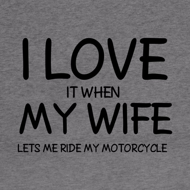 I Love it When My Wife Let's me ride my Motorcycle by ohdeerdesign